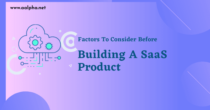 Factors To Consider Before Building A SaaS Product