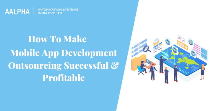 How To Make Mobile App Development Outsourcing Successful and Profitable?