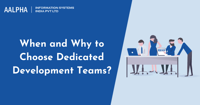 When and Why to Choose Dedicated Development Teams?