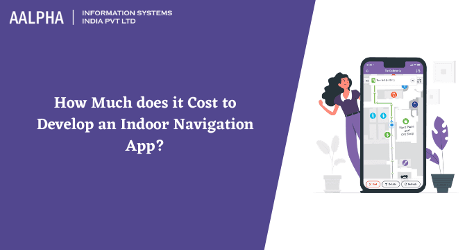 How Much does it Cost to Develop an Indoor Navigation App?