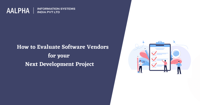 How to Evaluate Software Vendors for your Next Development Project 