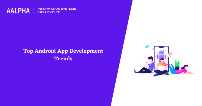 Top Android App Development Trends to Look Out in 2025