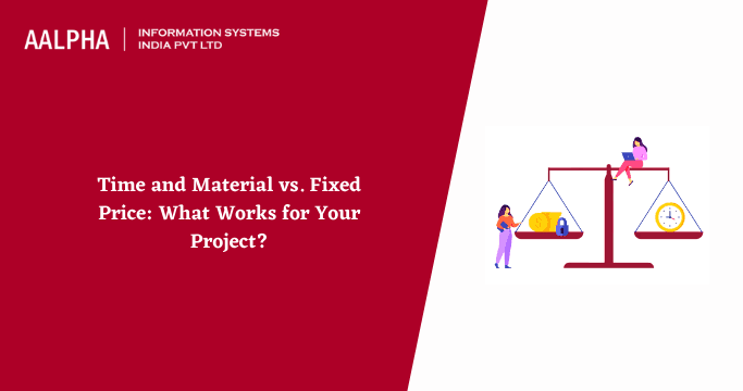 Time and Material vs. Fixed Price: What Works for Your Project?