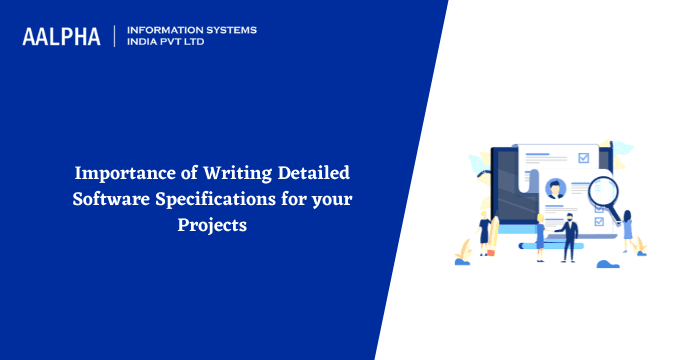 Importance of Writing Detailed Software Specifications for your Projects