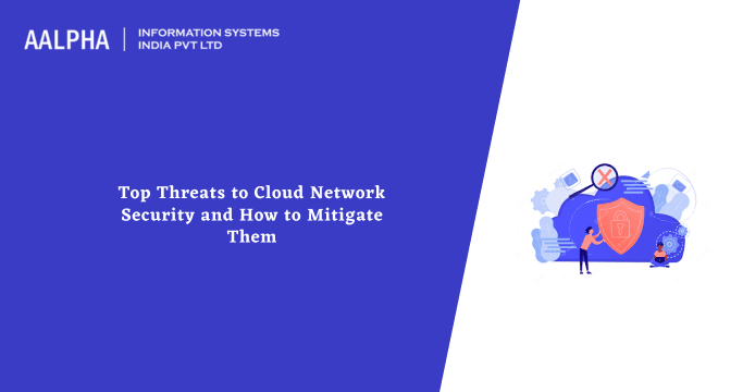 Top Threats to Cloud Network Security and How to Mitigate Them