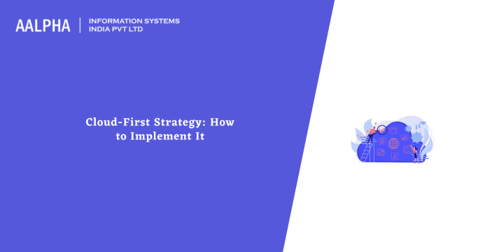 Cloud-First Strategy: How to Implement It