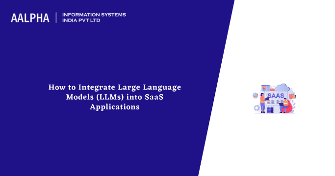 How to Integrate Large Language Models (LLMs) into SaaS Applications