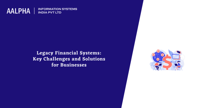 Legacy Financial Systems: Key Challenges and Solutions for Businesses