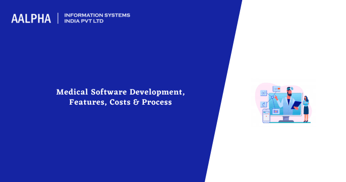 Medical Software Development, Features, Costs & Process