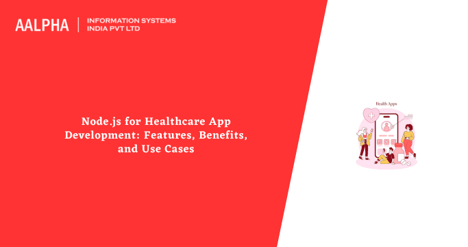 Node.js for Healthcare App Development: Features, Benefits, and Use Cases