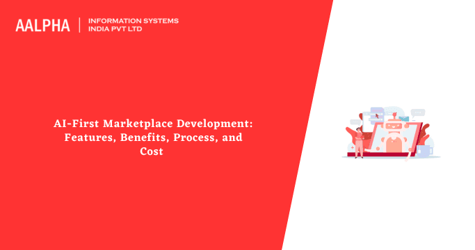 AI-First Marketplace Development: Features, Benefits, Process, and Cost 