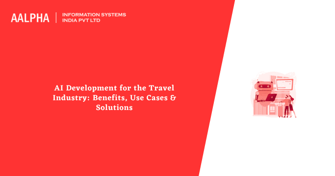 AI Development for the Travel Industry: Benefits, Use Cases & Solutions