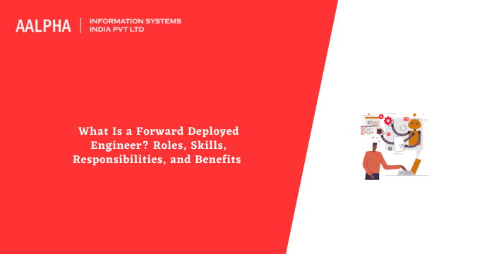 What Is a Forward Deployed Engineer? Roles, Skills, Responsibilities, and Benefits