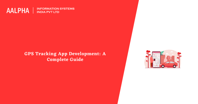 GPS Tracking App Development: A Complete Guide