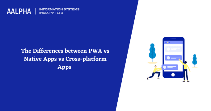 The Differences between PWA vs Native Apps vs Cross-platform Apps