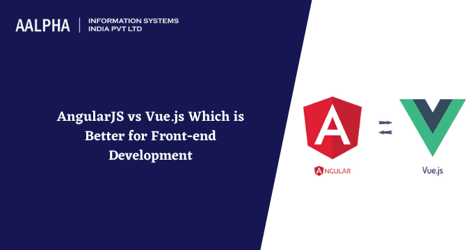 AngularJS vs Vue.js : Which is Better for Front-end Development