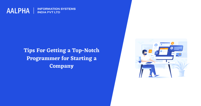 Tips For Getting a Top-Notch Programmer for Starting a Company