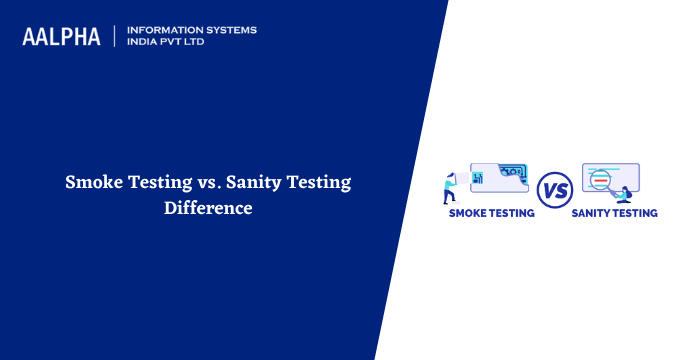 Smoke Testing vs. Sanity Testing -Difference
