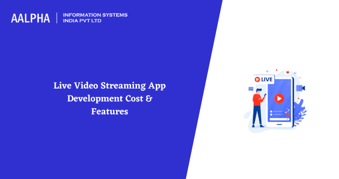 Live Video Streaming App Development Cost & Features