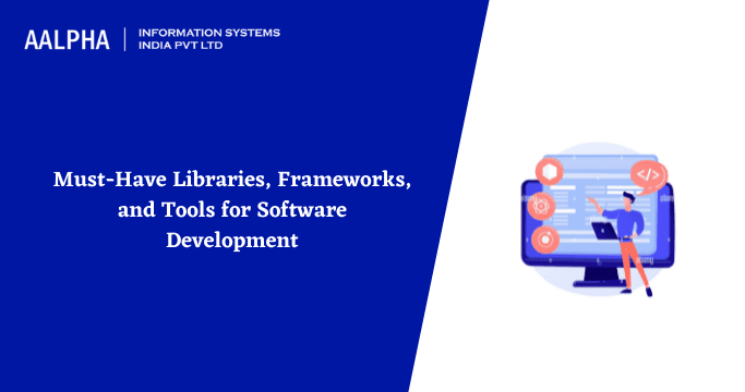Must-Have Libraries, Frameworks, and Tools for Software Development