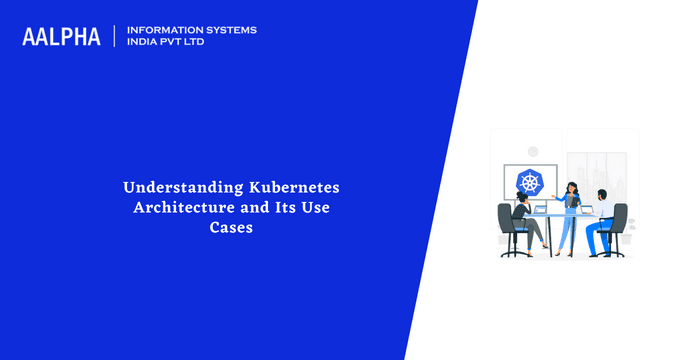 Understanding Kubernetes Architecture and Its Use Cases