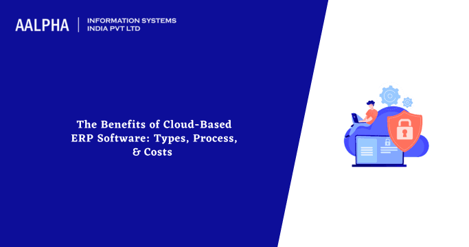 The Benefits of Cloud-Based ERP Software: Types, Process, and Costs