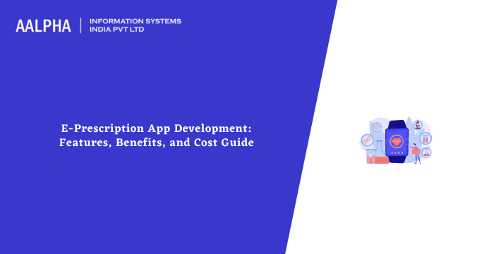 E-Prescription App Development: Features, Benefits, and Cost Guide