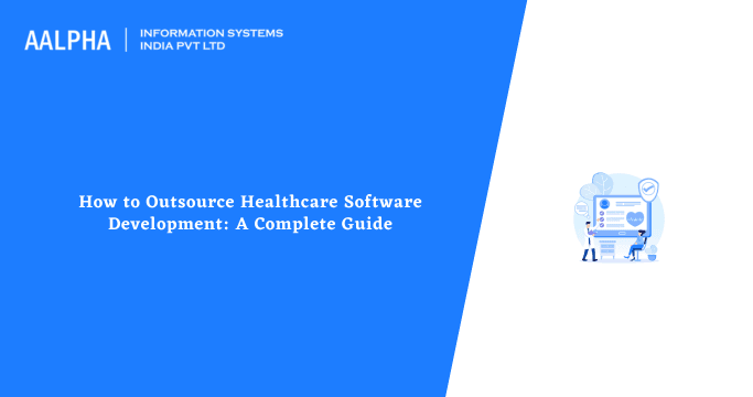 How to Outsource Healthcare Software Development: A Complete Guide