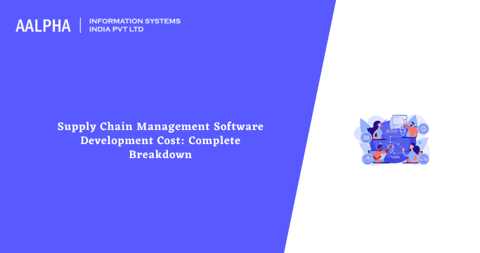 Supply Chain Management Software Development Cost: Complete Breakdown