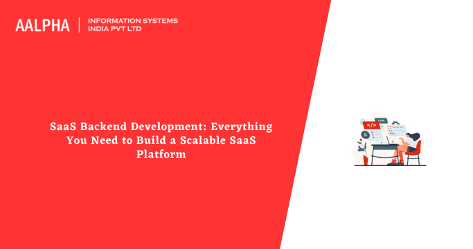 SaaS Backend Development: Everything You Need to Build a Scalable SaaS Platform
