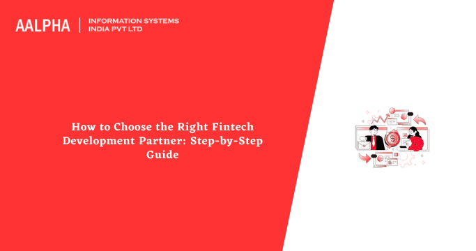 How to Choose the Right Fintech Development Partner: Step-by-Step Guide