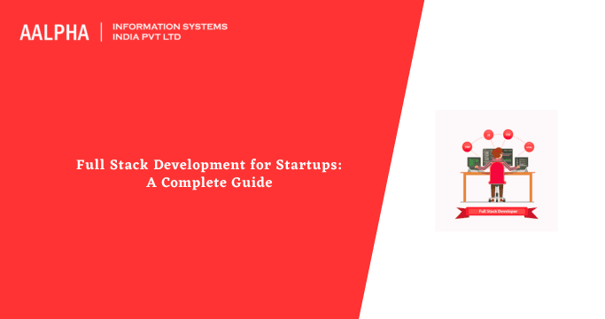 Full Stack Development for Startups: A Complete Guide