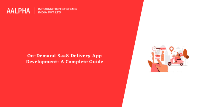 On-Demand SaaS Delivery App Development: A Complete Guide