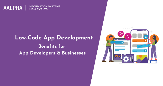 Low-Code App Development Benefits for App Developers & Businesses