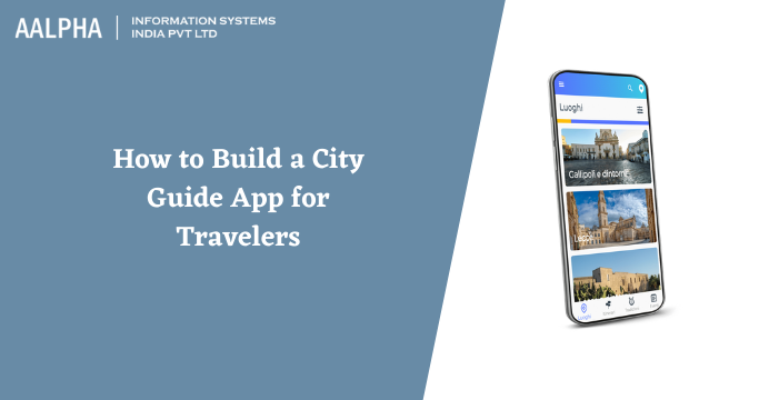 How to Build a City Guide App for Travelers in 2024 : Aalpha