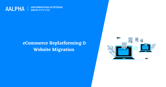 eCommerce Replatforming & Website Migration Guide 2024 : Aalpha