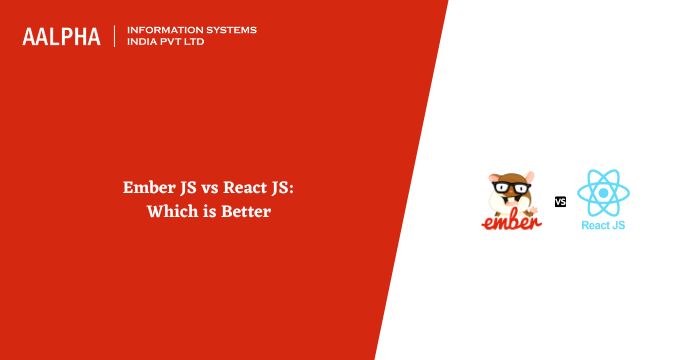 Ember JS vs React JS 2024 Which is Better : Aalpha