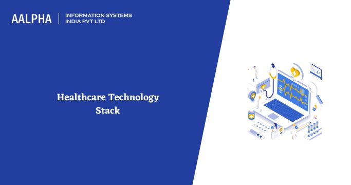 Healthcare Technology Stack - 2025 : All you need to know : Aalpha