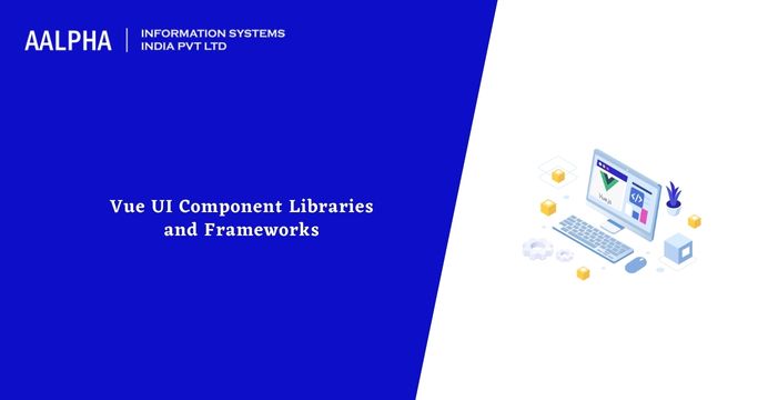 Best Vue UI Component Libraries and Frameworks 2025 : Aalpha
