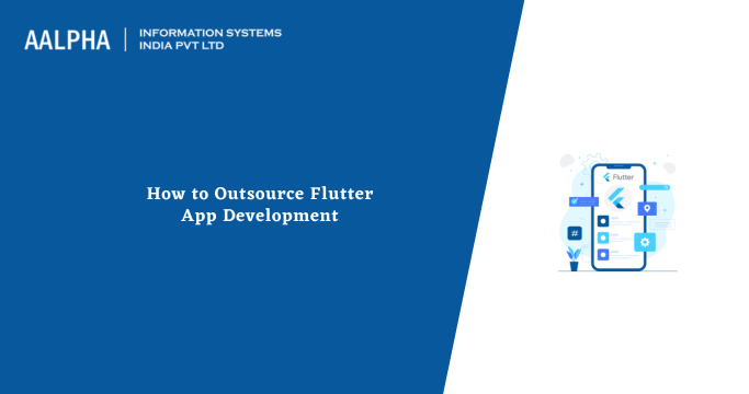 How to Outsource Flutter App Development : Guide - 2026 : Aalpha