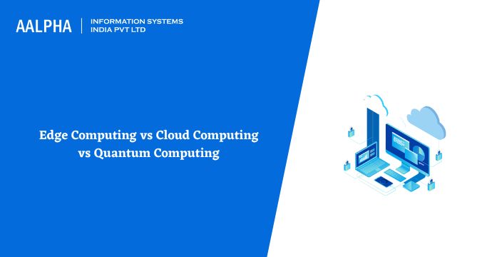 Edge Computing vs Cloud Computing vs Quantum Computing
