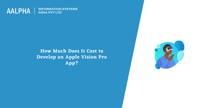 Cost to Develop an Apple Vision Pro App